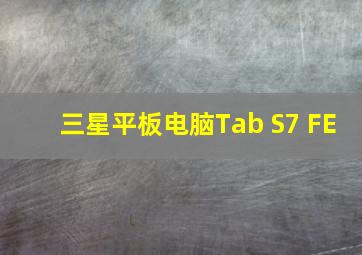 三星平板电脑Tab S7 FE